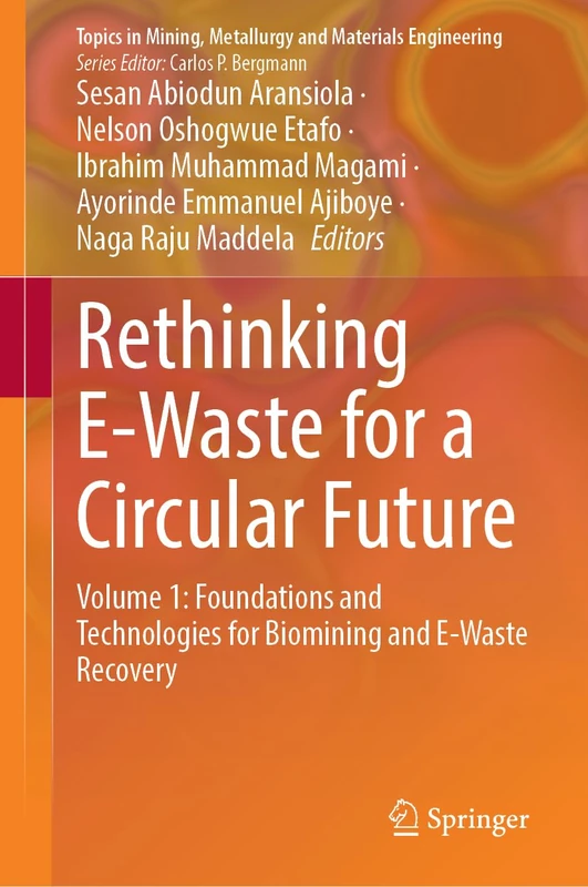 Rethinking E-Waste for a Circular Future: Volume 1: Foundations and Technologies for Biomining and E-Waste Recovery (Topics in Mining, Metallurgy and Materials Engineering)