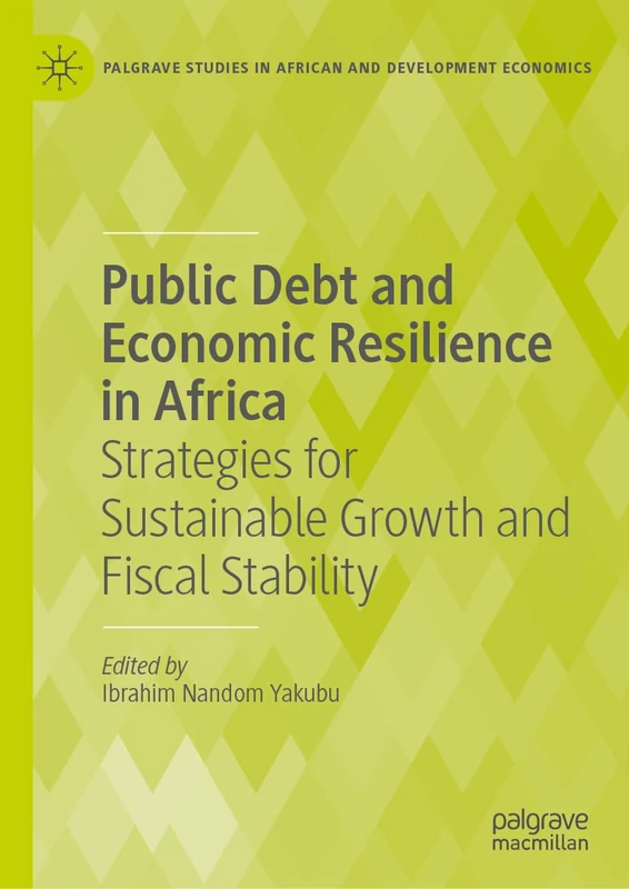Public Debt and Economic Resilience in Africa: Strategies for Sustainable Growth and Fiscal Stability (Palgrave Studies in African and Development Economics)