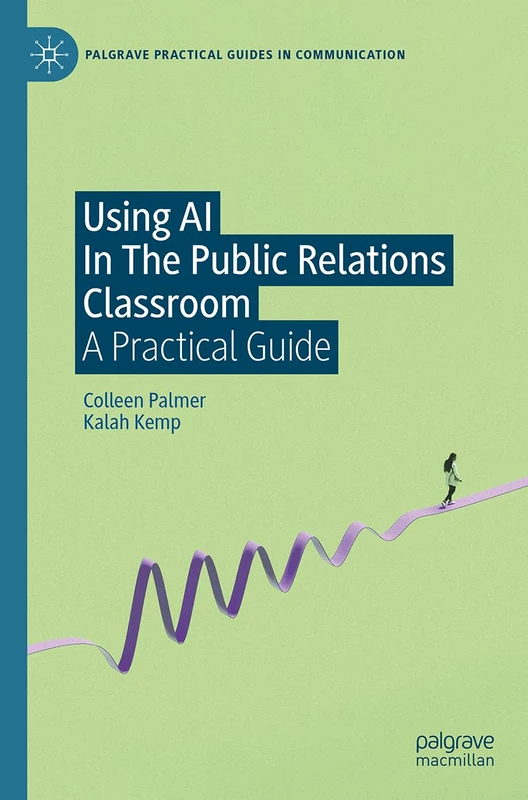 Using AI In The Public Relations Classroom: A Practical Guide (Palgrave Practical Guides in Communication)
