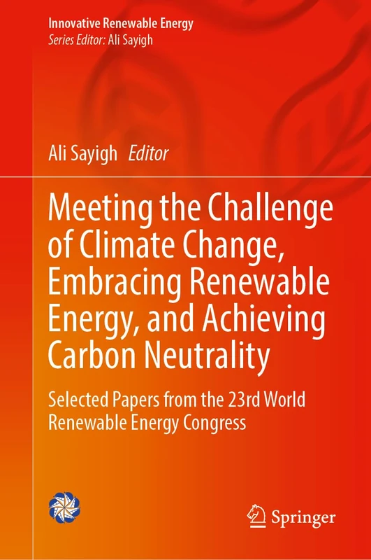 Meeting the Challenge of Climate Change, Embracing Renewable Energy, and Achieving Carbon Neutrality: Selected Papers from the 23rd World Renewable Energy Congress (Innovative Renewable Energy)