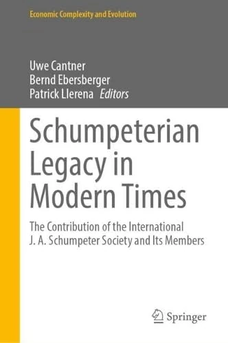 Schumpeterian Legacy in Modern Times: The Contribution of the International J. A. Schumpeter Society and Its Members (Economic Complexity and Evolution)