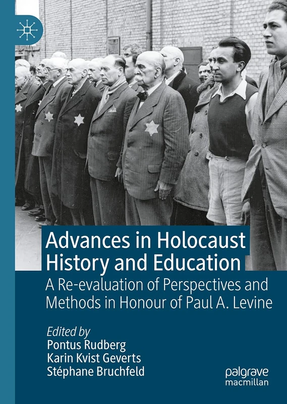 Advances in Holocaust History and Education: A Re-evaluation of Perspectives and Methods in Honour of Paul A. Levine