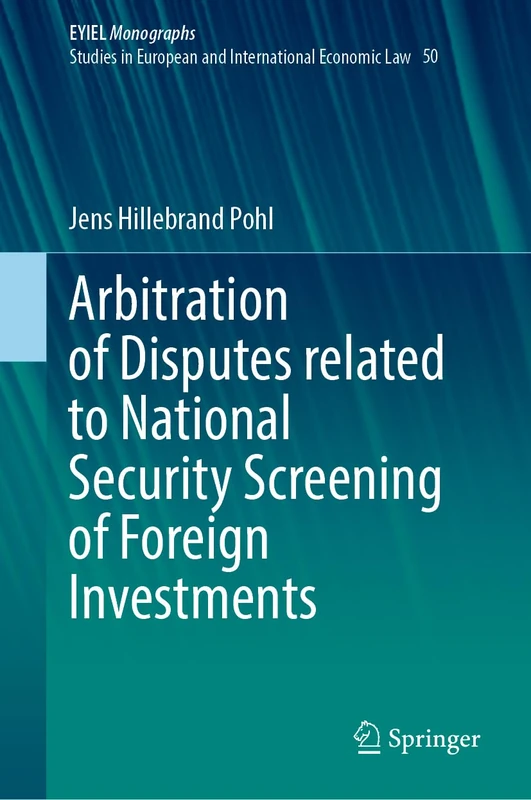 Arbitration of Disputes related to National Security Screening of Foreign Investments (European Yearbook of International Economic Law, 50)