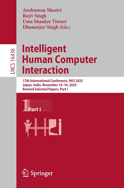 Intelligent Human Computer Interaction: 17th International Conference, IHCI 2025, Jaipur, India, November 14–16, 2025, Revised Selected Papers, Part I (Lecture Notes in Computer Science, 16436)