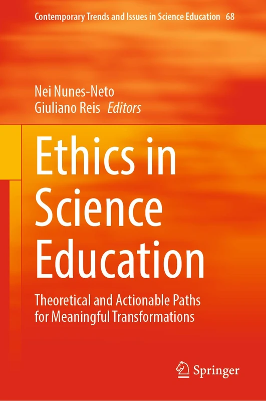 Ethics in Science Education: Theoretical and Actionable Paths for Meaningful Transformations (Contemporary Trends and Issues in Science Education, 68)