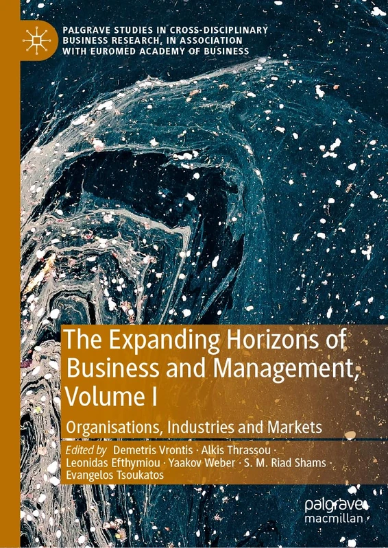 The Expanding Horizons of Business and Management, Volume I: Organisations, Industries and Markets (Palgrave Studies in Cross-disciplinary Business ... Association with EuroMed Academy of Business)