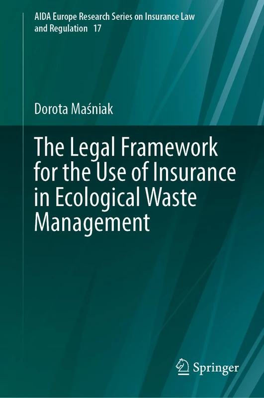 The Legal Framework for the Use of Insurance in Ecological Waste Management: 17 (AIDA Europe Research Series on Insurance Law and Regulation, 17)