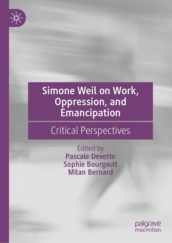 Simone Weil on Work, Oppression, and Emancipation: Critical Perspectives