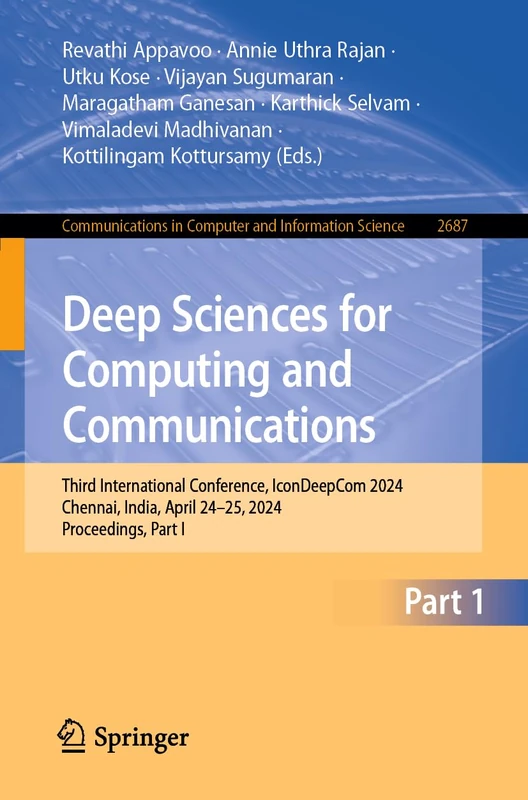 Deep Sciences for Computing and Communications: Third International Conference, IconDeepCom 2024, Chennai, India, April 24–25, 2024, Proceedings, Part ... in Computer and Information Science, 2687)