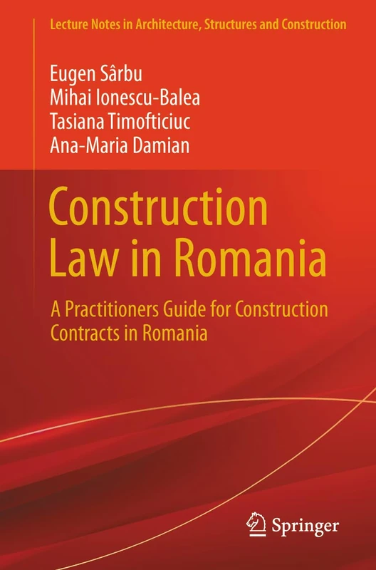 Construction Law in Romania: A Practitioners Guide for Construction Contracts in Romania (Lecture Notes in Architecture, Structures and Construction)