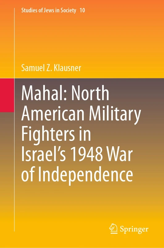 Mahal: North American Military Fighters in Israel’s 1948 War of Independence (Studies of Jews in Society, 10)