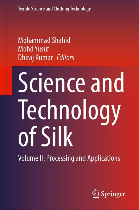 Science and Technology of Silk: Volume II: Processing and Applications (Textile Science and Clothing Technology)