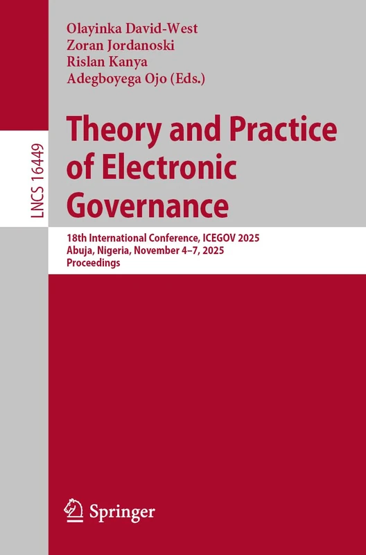 Theory and Practice of Electronic Governance: 18th International Conference, ICEGOV 2025, Abuja, Nigeria, November 4–7, 2025, Proceedings (Lecture Notes in Computer Science, 16449)