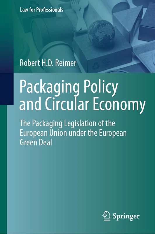 Packaging Policy and Circular Economy: The Packaging Legislation of the European Union under the European Green Deal (Law for Professionals)