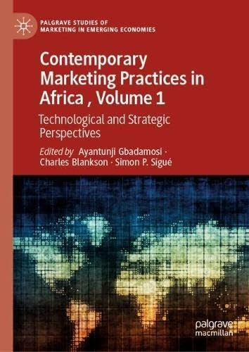 Contemporary Marketing Practices in Africa , Volume 1: Technological and Strategic Perspectives (Palgrave Studies of Marketing in Emerging Economies)