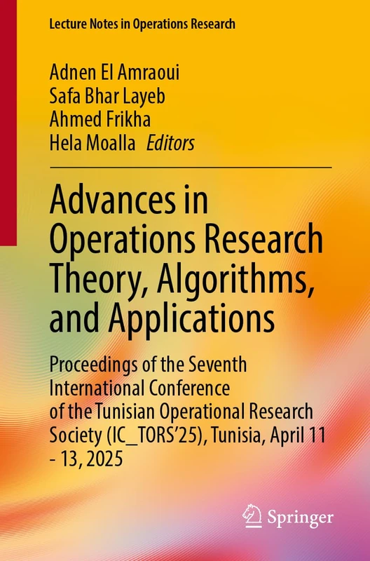 Advances in Operations Research Theory, Algorithms, and Applications: Proceedings of the Seventh International Conference of the Tunisian Operational ... 2025 (Lecture Notes in Operations Research)