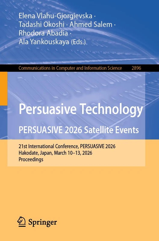 Persuasive Technology. PERSUASIVE 2026 Satellite Events: 21st International Conference, PERSUASIVE 2026, Hakodate, Japan, March 10–13, 2026, ... in Computer and Information Science, 2896)