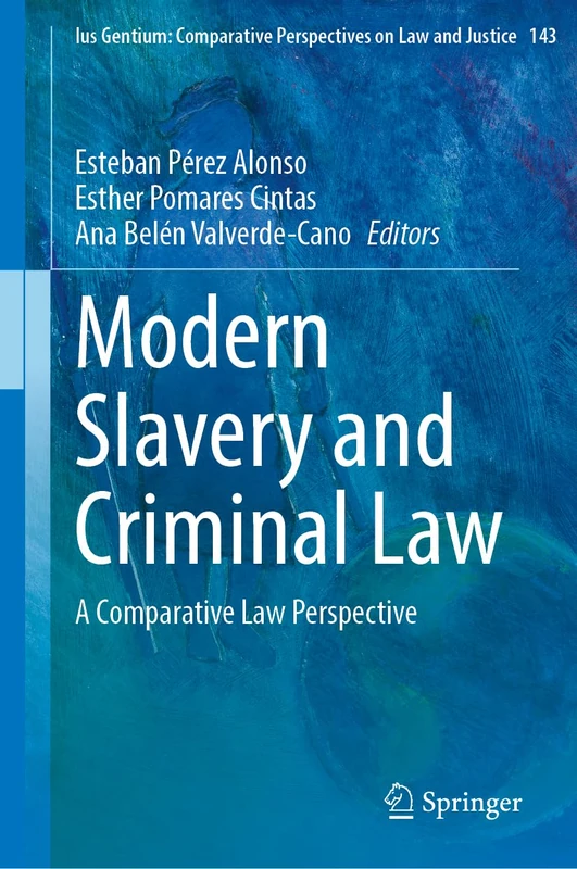 Modern Slavery and Criminal Law: A Comparative Law Perspective (Ius Gentium: Comparative Perspectives on Law and Justice, 143)