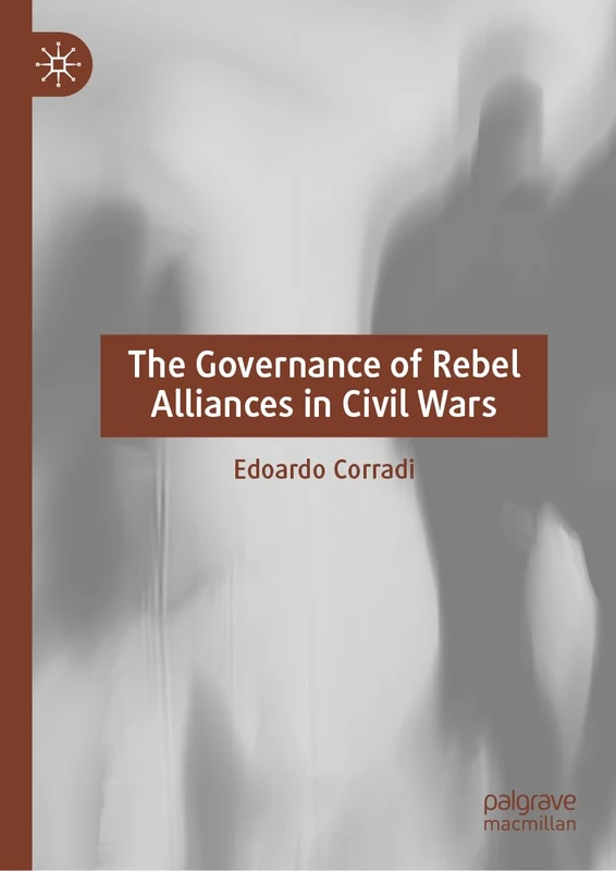 The Governance of Rebel Alliances in Civil Wars: Emergence, Cohesion, and Collapse