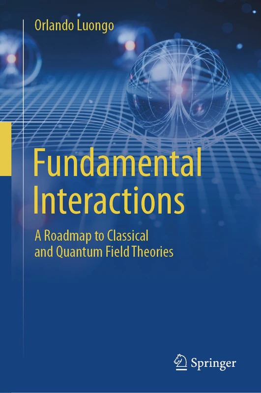 Fundamental Interactions: A Roadmap to Classical and Quantum Field Theories