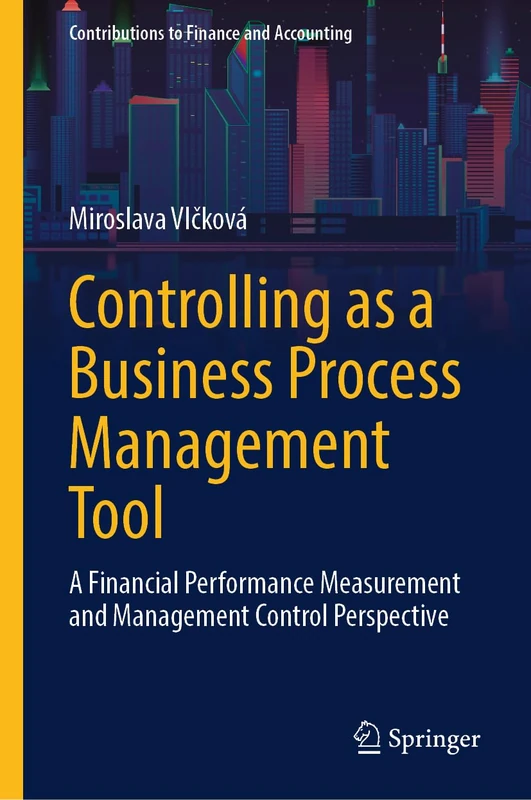 Controlling as a Business Process Management Tool: A Financial Performance Measurement and Management Control Perspective (Contributions to Finance and Accounting)
