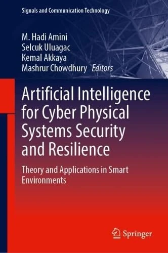 Artificial Intelligence for Cyber Physical Systems Security and Resilience: Theory and Applications in Smart Environments (Signals and Communication Technology)