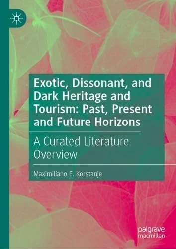 Exotic, Dissonant, and Dark Heritage and Tourism: Past, Present and Future Horizons: A Curated Literature Overview