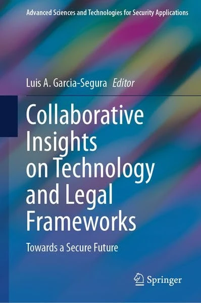 Collaborative Insights on Technology and Legal Frameworks: Towards a Secure Future (Advanced Sciences and Technologies for Security Applications)