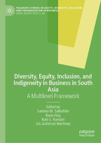 Diversity, Equity, Inclusion, and Indigeneity in Business in South Asia: A Multilevel Framework (Palgrave Studies in Equity, Diversity, Inclusion, and Indigenization in Business)