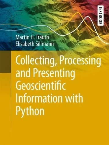 Collecting, Processing and Presenting Geoscientific Information with Python (Springer Textbooks in Earth Sciences, Geography and Environment)
