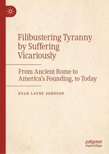 Filibustering Tyranny by Suffering Vicariously: From Ancient Rome to America’s Founding, to Today
