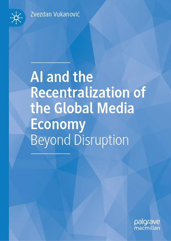 AI and the Recentralization of the Global Media Economy: Beyond Disruption