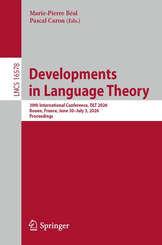 Developments in Language Theory: 30th International Conference, DLT 2026, Rouen, France, June 30 – July 3, 2026, Proceedings: 16578 (Lecture Notes in Computer Science, 16578)