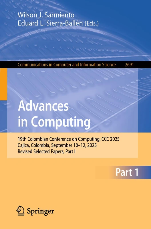 Advances in Computing: 19th Colombian Conference on Computing, CCC 2025, Cajica, Colombia, September 10–12, 2025, Revised Selected Papers, Part I ... in Computer and Information Science, 2691)