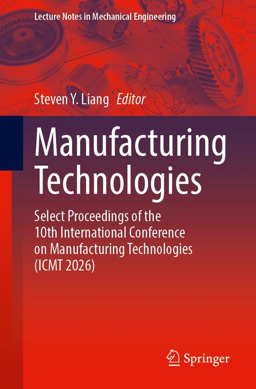 Manufacturing Technologies: Select Proceedings of the 10th International Conference on Manufacturing Technologies (ICMT 2026) (Lecture Notes in Mechanical Engineering)