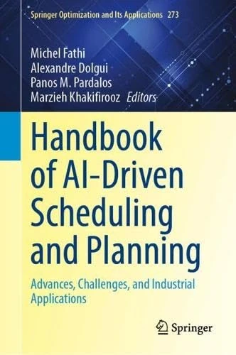 Handbook of AI-Driven Scheduling and Planning: Advances, Challenges, and Industrial Applications (Springer Optimization and Its Applications, 273)