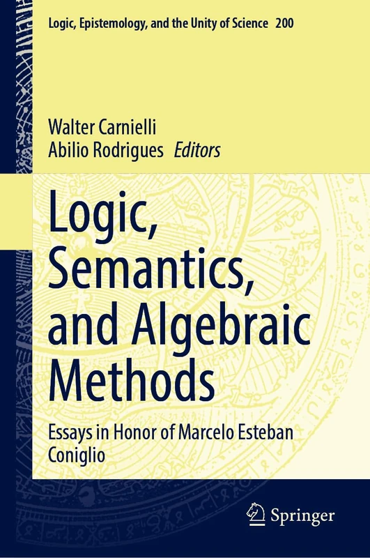 Logic, Semantics, and Algebraic Methods: Essays in Honor of Marcelo Esteban Coniglio (Logic, Epistemology, and the Unity of Science, 200)