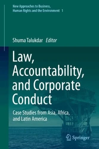 Law, Accountability, and Corporate Conduct: Case Studies from Asia, Africa, and Latin America (New Approaches to Business, Human Rights and the Environment, 1)