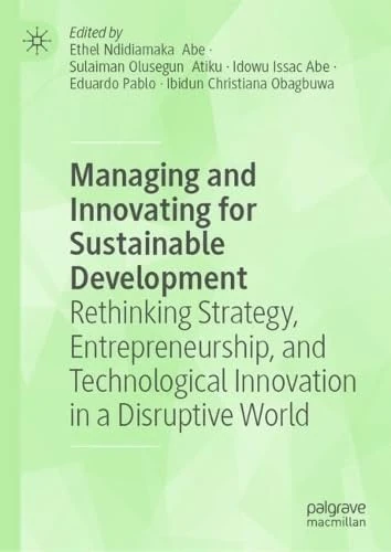 Managing and Innovating for Sustainable Development: Rethinking Strategy, Entrepreneurship, and Technological Innovation in a Disruptive World