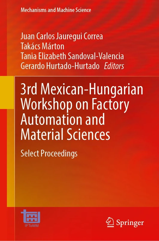 3rd Mexican-Hungarian Workshop on Factory Automation and Material Sciences: Select Proceedings (Mechanisms and Machine Science, 209)