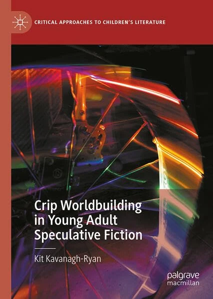 Crip Worldbuilding in Young Adult Speculative Fiction (Critical Approaches to Children's Literature)