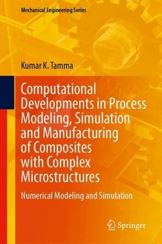 Computational Developments in Process Modeling, Simulation and Manufacturing of Composites with Complex Microstructures: Numerical Modeling and Simulation (Mechanical Engineering Series)