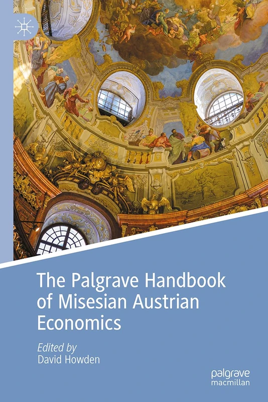 The Palgrave Handbook of Misesian Austrian Economics (Palgrave Studies in Austrian Economics)