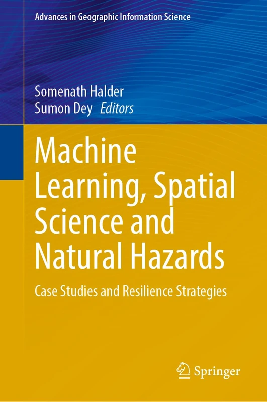 Machine Learning, Spatial Science and Natural Hazards: Case Studies and Resilience Strategies (Advances in Geographic Information Science)