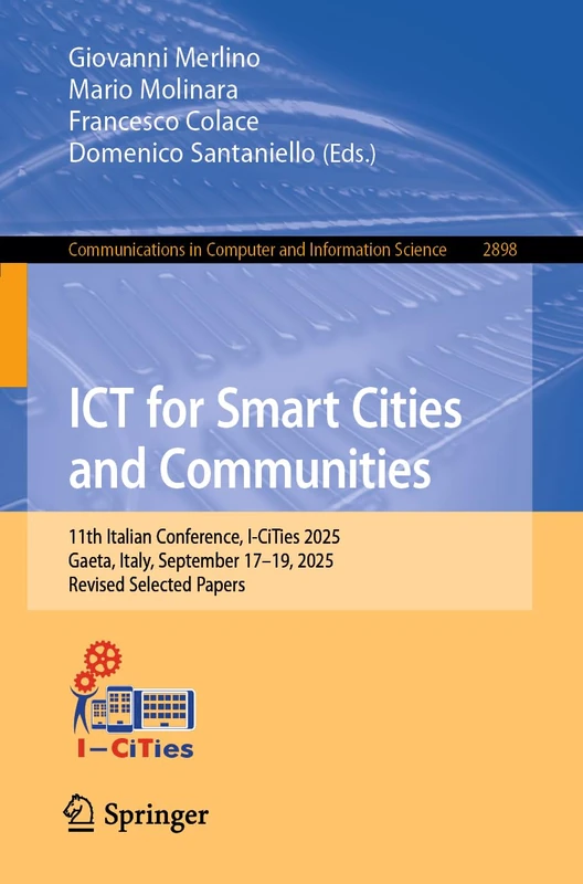 ICT for Smart Cities and Communities: 11th Italian Conference, I-CiTies 2025, Gaeta, Italy, September 17–19, 2025, Revised Selected Papers (Communications in Computer and Information Science, 2898)