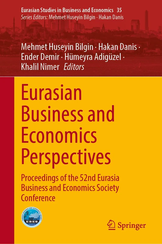 Eurasian Business and Economics Perspectives: Proceedings of the 52nd Eurasia Business and Economics Society Conference (Eurasian Studies in Business and Economics, 35)