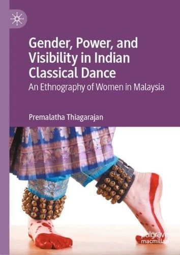 Gender, Power, and Visibility in Indian Classical Dance: An Ethnography of Women in Malaysia