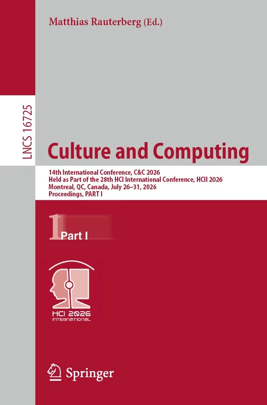 Culture and Computing: 14th International Conference, C&C 2026, Held as Part of the 28th HCI International Conference, HCII 2026, Montreal, QC, ... (Lecture Notes in Computer Science, 16725)