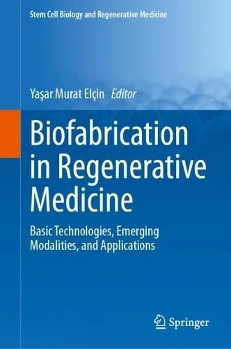 Biofabrication in Regenerative Medicine: Basic Technologies, Emerging Modalities, and Applications (Stem Cell Biology and Regenerative Medicine, 1519)