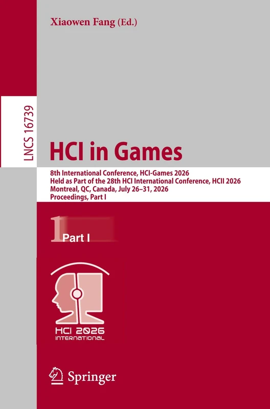 HCI in Games: 8th International Conference, HCI-Games 2026, Held as Part of the 28th HCI International Conference, HCII 2026, Montreal, QC, Canada, ... (Lecture Notes in Computer Science, 16739)